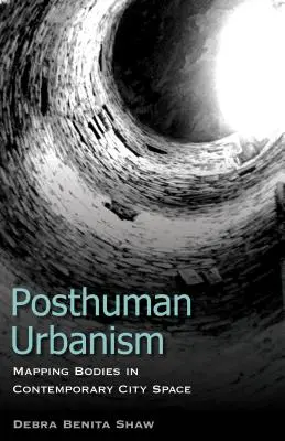 Urbanisme posthumain : Cartographie des corps dans l'espace urbain contemporain - Posthuman Urbanism: Mapping Bodies in Contemporary City Space