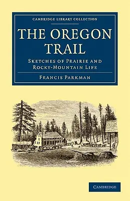 La piste de l'Oregon : La piste de l'Oregon - Esquisses de la vie dans les prairies et les montagnes Rocheuses - The Oregon Trail: Sketches of Prairie and Rocky-Mountain Life