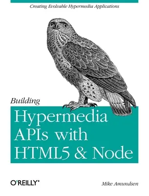 Construire des API hypermédias avec Html5 et Node : Créer des applications hypermédias évolutives - Building Hypermedia APIs with Html5 and Node: Creating Evolvable Hypermedia Applications