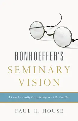 La vision du séminaire de Bonhoeffer : Un plaidoyer pour un discipulat coûteux et une vie commune - Bonhoeffer's Seminary Vision: A Case for Costly Discipleship and Life Together