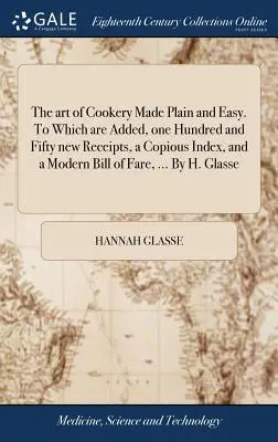 L'art de la cuisine, simple et facile. A quoi s'ajoutent cent cinquante nouvelles recettes, un index copieux et un tarif moderne, ... Par H. - The art of Cookery Made Plain and Easy. To Which are Added, one Hundred and Fifty new Receipts, a Copious Index, and a Modern Bill of Fare, ... By H.