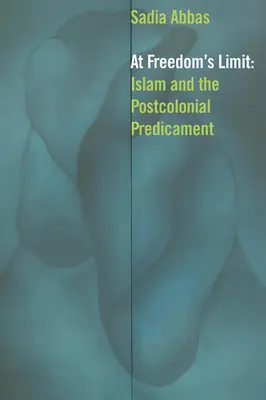 À la limite de la liberté : l'islam et la situation postcoloniale - At Freedom's Limit: Islam and the Postcolonial Predicament