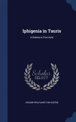 Iphigénie en Tauride : un drame en cinq actes - Iphigenia in Tauris: A Drama in Five Acts