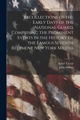 Souvenirs des premiers jours de la Garde nationale, comprenant les événements marquants de l'histoire du célèbre septième régiment de la milice new-yorkaise - Recollections of the Early Days of the National Guard, Comprising the Prominent Events in the History of the Famous Seventh Regiment New York Militia