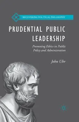 Prudential Public Leadership : Promouvoir l'éthique dans les politiques et l'administration publiques - Prudential Public Leadership: Promoting Ethics in Public Policy and Administration