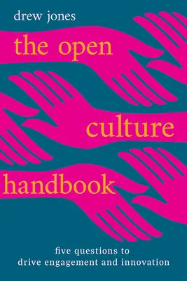 Le manuel de la culture ouverte : Cinq questions pour stimuler l'engagement et l'innovation - The Open Culture Handbook: Five Questions to Drive Engagement and Innovation