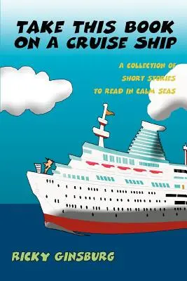 Emportez ce livre sur un bateau de croisière : Un recueil de nouvelles à lire par mer calme - Take This Book On A Cruise Ship: A collection of short stories to read in calm seas