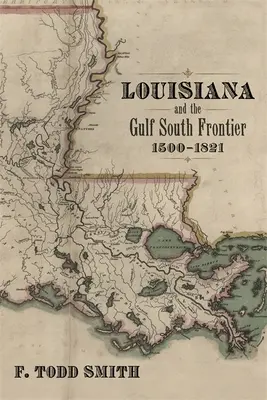 La Louisiane et la frontière du sud du Golfe, 1500-1821 - Louisiana and the Gulf South Frontier, 1500-1821