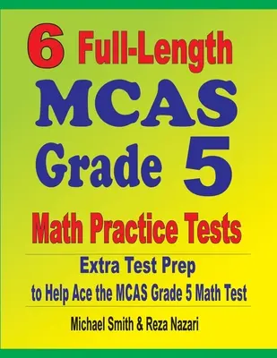 6 tests complets de mathématiques MCAS grade 5 : Préparation supplémentaire au test pour aider à réussir le test de mathématiques de la 5e année du MCAS - 6 Full-Length MCAS Grade 5 Math Practice Tests: Extra Test Prep to Help Ace the MCAS Grade 5 Math Test