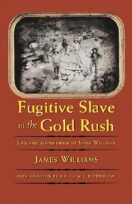 Esclave fugitif dans la ruée vers l'or : Vie et aventures de James Williams - Fugitive Slave in the Gold Rush: Life and Adventures of James Williams