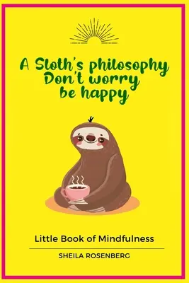 La philosophie d'un paresseux, ne vous inquiétez pas, soyez heureux : Petit livre de la pleine conscience - A Sloth's philosophy, Don't worry be happy: Little Book of Mindfulness