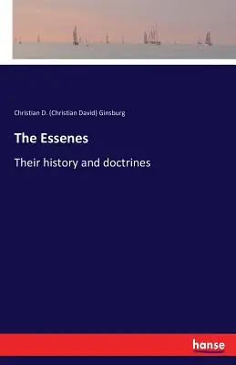 Les Esséniens : Leur histoire et leurs doctrines (Ginsburg Christian D. (Christian David)) - The Essenes: Their history and doctrines (Ginsburg Christian D. (Christian David))