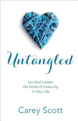 Démêlé : Laissez Dieu défaire les nœuds de l'insécurité dans votre vie - Untangled: Let God Loosen the Knots of Insecurity in Your Life