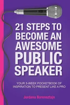 21 étapes pour devenir un excellent orateur : Votre livre de poche de 3 semaines d'inspiration pour présenter comme un pro - 21 Steps To Become An Awesome Public Speaker: Your 3-Week Pocketbook of Inspiration to Present Like a Pro