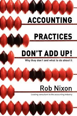 Les pratiques comptables ne s'additionnent pas : pourquoi elles ne s'additionnent pas et ce qu'il faut faire pour y remédier - Accounting Practices Don't Add Up!: Why they don't and what to do about it