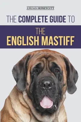 Le guide complet du Mastiff anglais : Trouver, dresser, socialiser, nourrir, soigner et aimer votre nouveau chiot Mastiff - The Complete Guide to the English Mastiff: Finding, Training, Socializing, Feeding, Caring for, and Loving Your New Mastiff Puppy