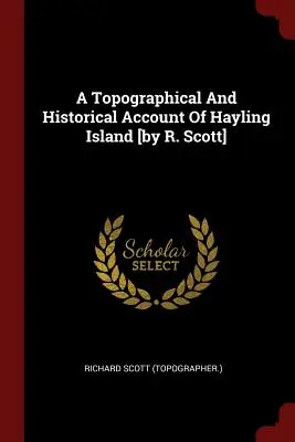 Un compte-rendu topographique et historique de l'île de Hayling [par R. Scott] ((Topographe). Richard Scott) - A Topographical And Historical Account Of Hayling Island [by R. Scott] ((Topographer ). Richard Scott)
