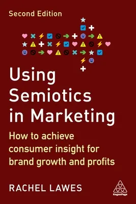 Utiliser la sémiotique en marketing : Comment obtenir des informations sur les consommateurs pour la croissance de la marque et les bénéfices - Using Semiotics in Marketing: How to Achieve Consumer Insight for Brand Growth and Profits