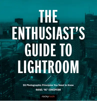 Le guide de Lightroom pour les passionnés : 55 principes photographiques à connaître - The Enthusiast's Guide to Lightroom: 55 Photographic Principles You Need to Know