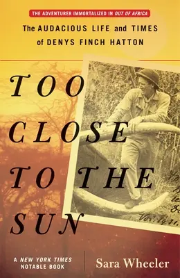 Trop près du soleil : La vie et l'époque audacieuses de Denys Finch Hatton - Too Close to the Sun: The Audacious Life and Times of Denys Finch Hatton