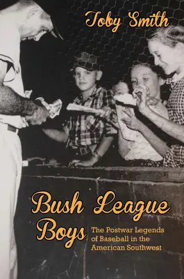 Bush League Boys : Les légendes du baseball d'après-guerre dans le sud-ouest américain - Bush League Boys: The Postwar Legends of Baseball in the American Southwest