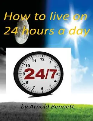 Comment vivre 24 heures par jour par Arnold Bennett ( World's Classic ) - How to live on 24 hours a day by Arnold Bennett ( World's Classic )