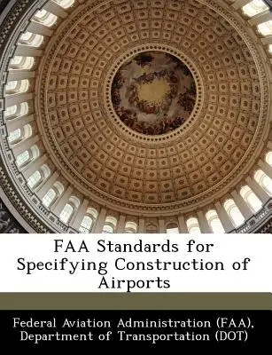 FAA Standards for Specifying Construction of Airports (Federal Aviation Administration (Faa) D)