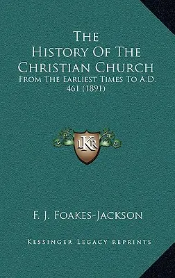 Histoire de l'Église chrétienne : Des premiers temps à l'an 461 (1891) - The History Of The Christian Church: From The Earliest Times To A.D. 461 (1891)