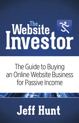L'investisseur en sites web : Le guide de l'achat d'un site web en ligne pour un revenu passif - The Website Investor: The Guide to Buying an Online Website Business for Passive Income