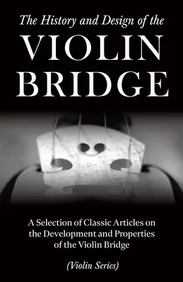 L'histoire et la conception du chevalet de violon - Une sélection d'articles classiques sur le développement et les propriétés du chevalet de violon - The History and Design of the Violin Bridge - A Selection of Classic Articles on the Development and Properties of the Violin Bridge