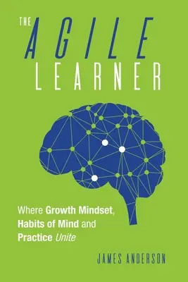 L'apprenant agile : L'union de l'esprit de croissance, des habitudes mentales et de la pratique - The Agile Learner: Where Growth Mindset, Habits of Mind and Practice Unite