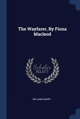 The Wayfarer, par Fiona Macleod - The Wayfarer, By Fiona Macleod