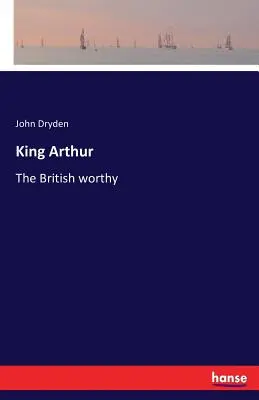 Le roi Arthur : Le digne britannique - King Arthur: The British worthy