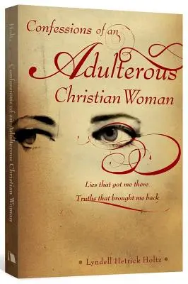 Confessions d'une femme chrétienne adultère : Les mensonges qui m'ont amenée là, les vérités qui m'y ont ramenée - Confessions of an Adulterous Christian Woman: Lies That Got Me There; Truths That Brought Me Back