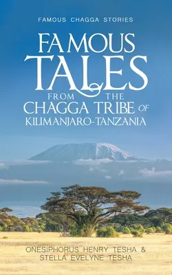 Contes célèbres de la tribu des Chagga du Kilimandjaro et de la Tanzanie : Histoires célèbres des Chagga - Famous Tales from the Chagga Tribe of Kilimanjaro-Tanzania: Famous Chagga Stories