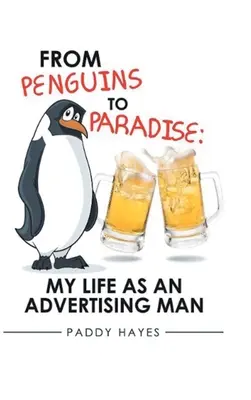 Des pingouins au paradis : Ma vie de publicitaire - From Penguins to Paradise: My Life as an Advertising Man