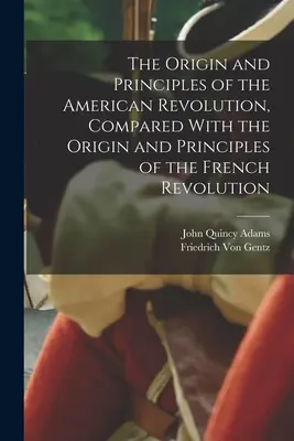 L'origine et les principes de la révolution américaine comparés à l'origine et aux principes de la révolution française - The Origin and Principles of the American Revolution, Compared With the Origin and Principles of the French Revolution