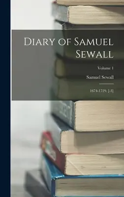 Journal de Samuel Sewall : 1674-1729. [-3] ; Volume 1 - Diary of Samuel Sewall: 1674-1729. [-3]; Volume 1