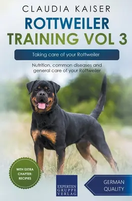 Rottweiler Training Vol 3 - Prendre soin de votre Rottweiler : L'alimentation, les maladies courantes et les soins généraux de votre Rottweiler - Rottweiler Training Vol 3 - Taking care of your Rottweiler: Nutrition, common diseases and general care of your Rottweiler