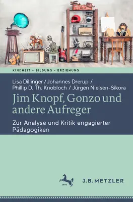 Jim Knopf, Gonzo Und Andere Aufreger : Zur Analyse Und Kritik Engagierter Pdagogiken - Jim Knopf, Gonzo Und Andere Aufreger: Zur Analyse Und Kritik Engagierter Pdagogiken