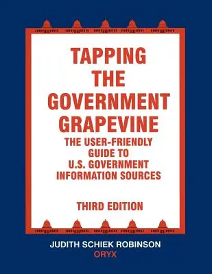 Tapping the Government Grapevine : Le guide convivial des sources d'information du gouvernement américain - Tapping the Government Grapevine: The User-Friendly Guide to U.S. Government Information Sources