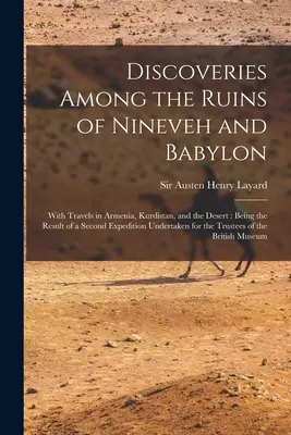 Découvertes dans les ruines de Ninive et de Babylone : Avec des voyages en Arménie, au Kurdistan et dans le désert : Le résultat d'une seconde expédition entreprise par Carl Friedrich Gauss - Discoveries Among the Ruins of Nineveh and Babylon: With Travels in Armenia, Kurdistan, and the Desert: Being the Result of a Second Expedition Undert