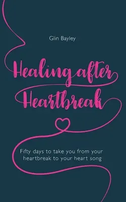 Guérir après un chagrin d'amour : Cinquante jours pour passer du chagrin d'amour au chant du cœur - Healing After Heartbreak: Fifty Days to Take You from Your Heartbreak to Your Heart Song