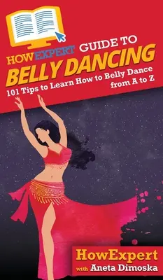 Guide HowExpert de la danse du ventre : 101+ conseils pour apprendre la danse du ventre de A à Z - HowExpert Guide to Belly Dancing: 101+ Tips to Learn How to Belly Dance from A to Z