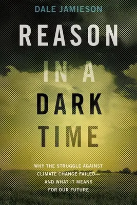 La raison dans une période sombre : pourquoi la lutte contre le changement climatique a échoué -- et ce que cela signifie pour notre avenir - Reason in a Dark Time: Why the Struggle Against Climate Change Failed -- And What It Means for Our Future