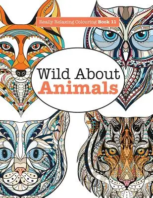 Livre de coloriage vraiment relaxant 11 : Wild About ANIMALS - Really Relaxing Colouring Book 11: Wild About ANIMALS