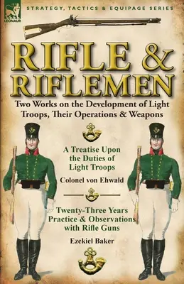 Le fusil et les fusiliers : Deux ouvrages sur le développement des troupes légères, leurs opérations et leurs armes - Rifle and Riflemen: Two Works on the Development of Light Troops, Their Operations & Weapons