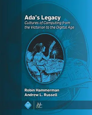 L'héritage d'Ada : Les cultures informatiques de l'ère victorienne à l'ère numérique - Ada's Legacy: Cultures of Computing from the Victorian to the Digital Age