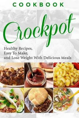 Livre de cuisine : CROCKPOT - Recettes saines, faciles à préparer, perdre du poids avec des repas délicieux - Cookbook: CROCKPOT - Healthy Recipes, Easy To Make, Lose Weight with Delicious Meals