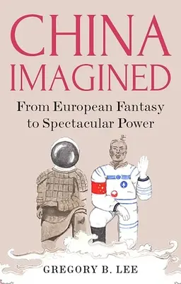 La Chine imaginée : Du fantasme européen à la puissance spectaculaire - China Imagined: From European Fantasy to Spectacular Power